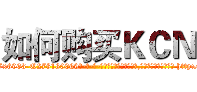 如何购买ＫＣＮ (如何购买KCN【电-186x2687x6963-Q278180069元-吉-药-业】我们做的是长期生意,靠的是老客户长期支持 http://sngk.net/1TikTQ
)