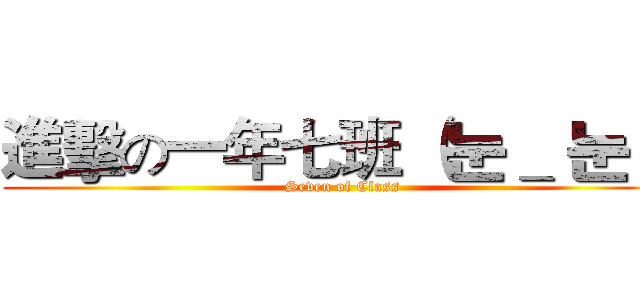 進擊の一年七班 （눈＿ 눈）  (Seven of Class)