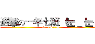 進擊の一年七班 （눈＿ 눈）  (Seven of Class)