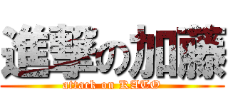 進撃の加藤 (attack on KATO)