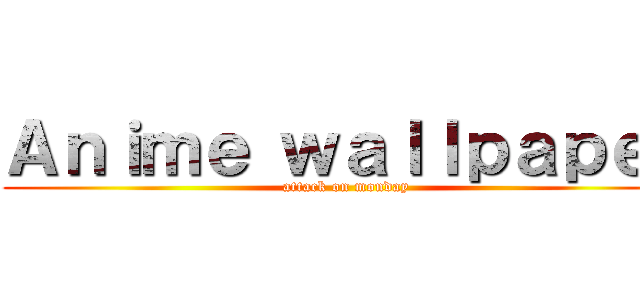 Ａｎｉｍｅ ｗａｌｌｐａｐｅｒ (attack on monday)