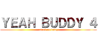 ＹＥＡＨ ＢＵＤＤＹ ４ (attack on buddy)