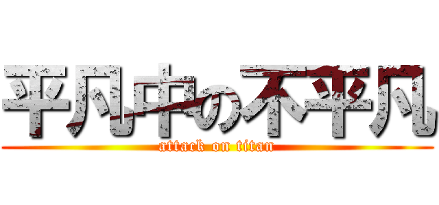 平凡中の不平凡 (attack on titan)