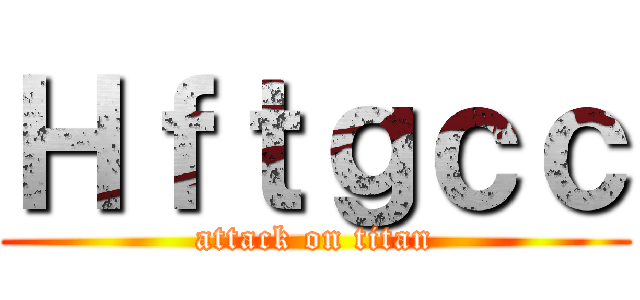 Ｈｆｔｇｃｃ (attack on titan)