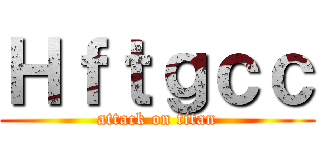Ｈｆｔｇｃｃ (attack on titan)
