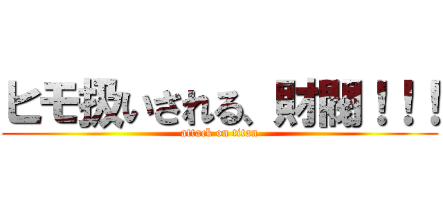 ヒモ扱いされる、財閥！！！ (attack on titan)