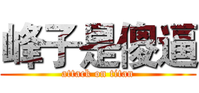 峰子是傻逼 (attack on titan)