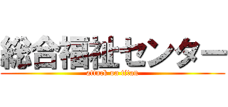 総合福祉センター (attack on titan)
