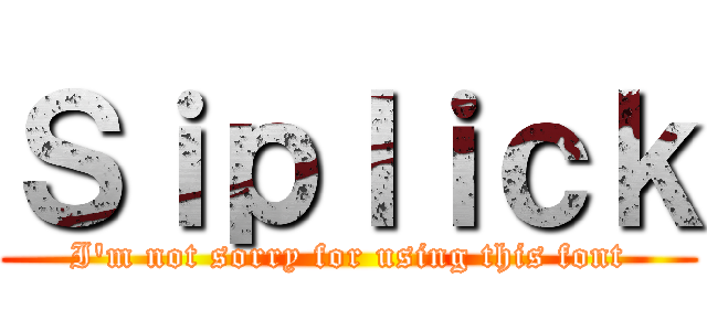 Ｓｉｐｌｉｃｋ (I'm not sorry for using this font)