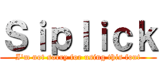 Ｓｉｐｌｉｃｋ (I'm not sorry for using this font)