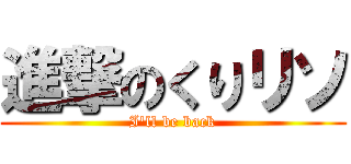進撃のくりリソ (I\'ll be back)