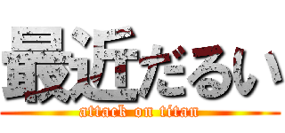 最近だるい (attack on titan)