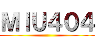 ＭＩＵ４０４ ()