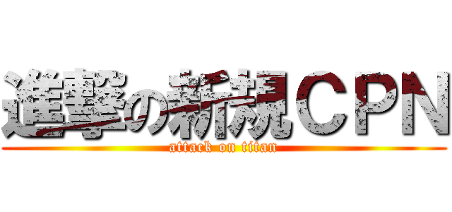 進撃の新規ＣＰＮ (attack on titan)