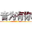音为有你 (不黎不弃)