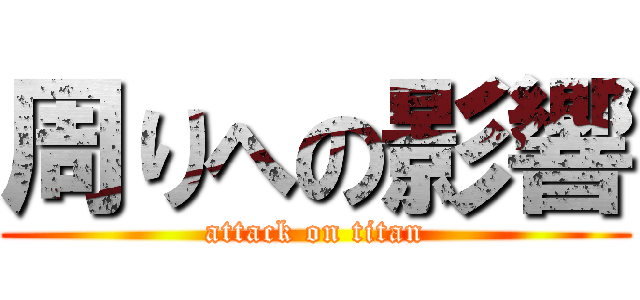 周りへの影響 (attack on titan)