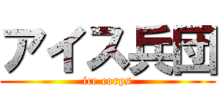 アイス兵団 (ice corps)