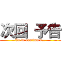 次回 予告 (To be continued…)