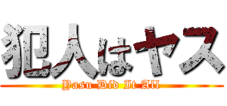 犯人はヤス (Yasu Did It All)