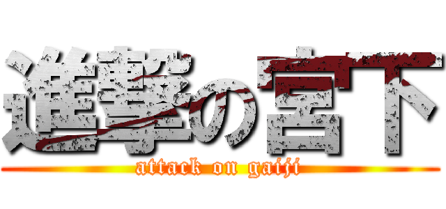 進撃の宮下 (attack on gaiji)