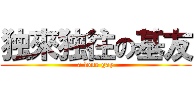 独來独往の基友 (a lone gay)