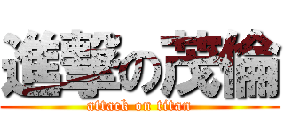 進撃の茂倫 (attack on titan)