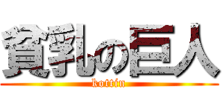 貧乳の巨人 (kottin)