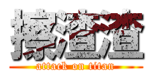 擦渣渣 (attack on titan)