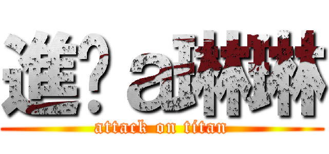 進擊ａ琳琳 (attack on titan)