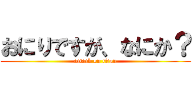 おにりですが、なにか？ (attack on titan)
