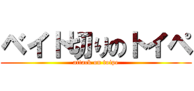 ベイト切りのトイペ (attack on toipe)