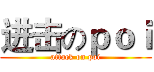 进击のｐｏｉ (attack on poi)
