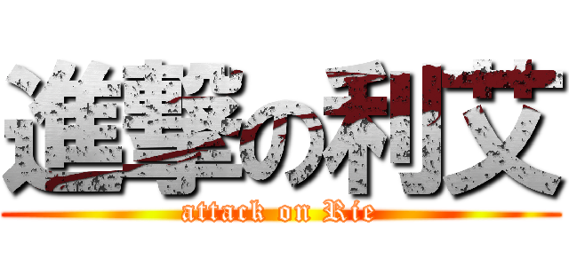 進撃の利艾 (attack on Rie)