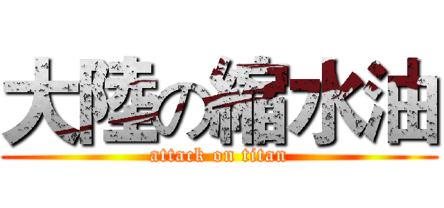 大陸の縮水油 (attack on titan)