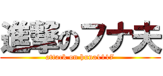 進撃のフナ夫 (attack on huna1117)