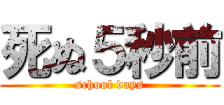 死ぬ５秒前 (school days)