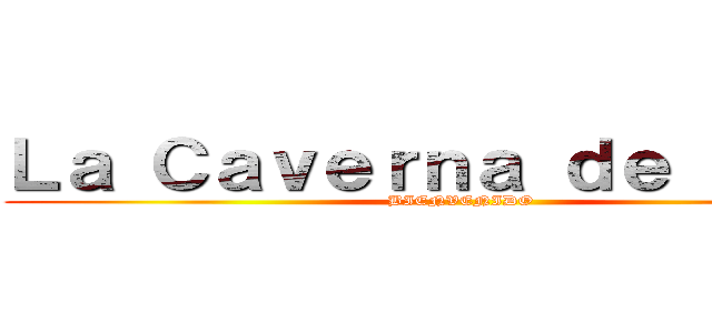 Ｌａ Ｃａｖｅｒｎａ ｄｅ Ｋａｏｎ (BIENVENIDO)