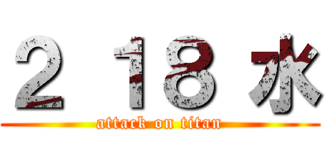 ２ １８ 水 (attack on titan)