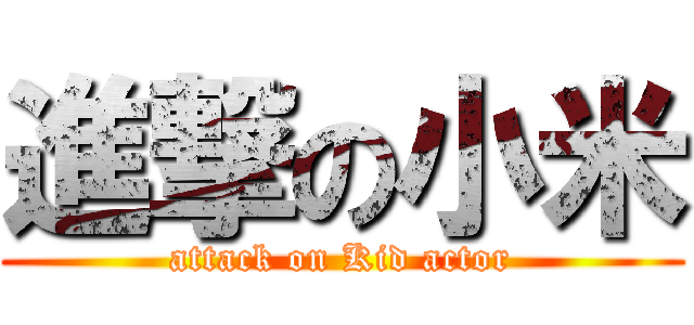 進撃の小米 (attack on Kid actor)