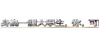 身為一個大學生，你，可以做什麼？ (attack on titan)