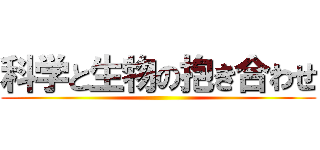 科学と生物の抱き合わせ ()
