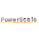 ＰｏｗｅｒＳｃａｌｅ  (PowerScale Guide)