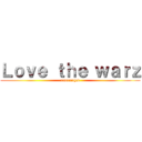 Ｌｏｖｅ ｔｈｅ ｗａｒｚ (rearranged)