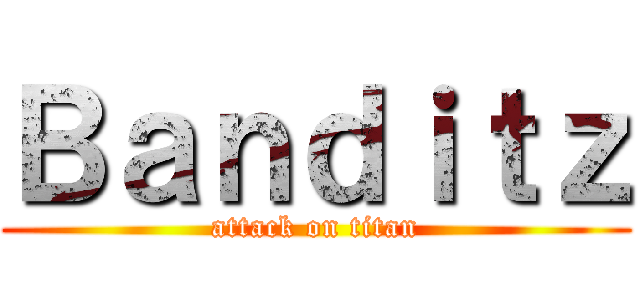 Ｂａｎｄｉｔｚ (attack on titan)