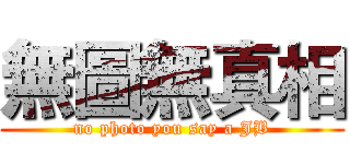 無圖無真相 (no photo you say a JB)