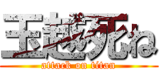 玉越死ね (attack on titan)