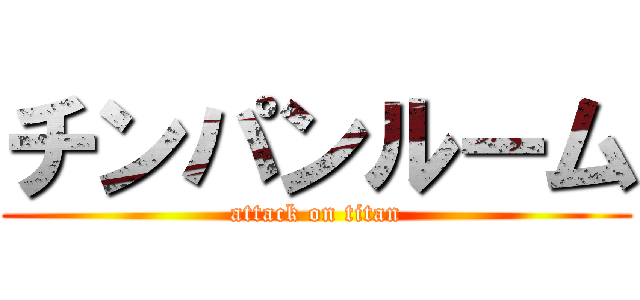 チンパンルーム (attack on titan)