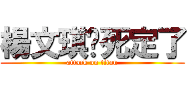 楊文琪你死定了 (attack on titan)
