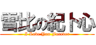 雪比の紀卜心 (I Love You Forever)