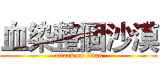 血染整個沙漠 (attack on titan)